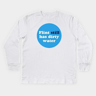 Flint Still Has Dirty Water Kids Long Sleeve T-Shirt